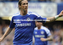 金年会官网-勒沃库森补时绝杀上演奇迹逆转 终场风暴击碎对手胜局