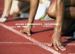 金年会官网-罗贝托深情致敬阿尔巴，并肩作战是我的福气，愿你一切顺利