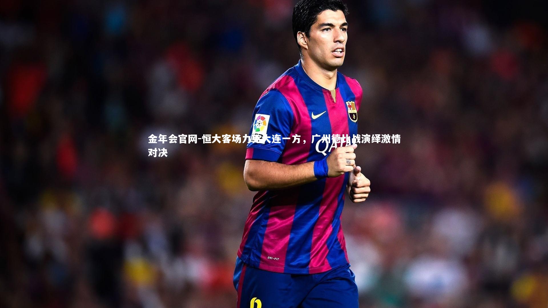 恒大客场力克大连一方，广州德比战演绎激情对决