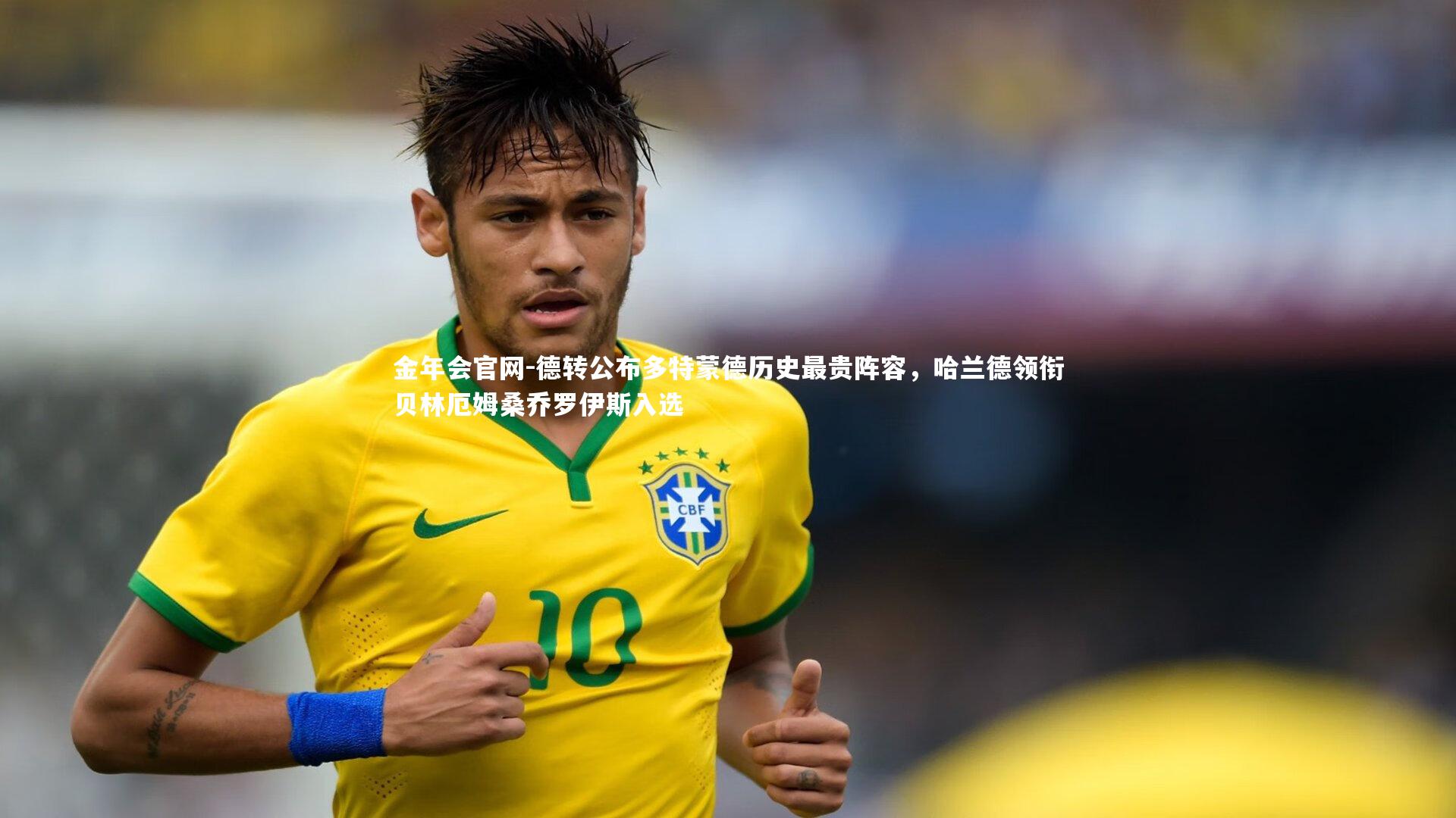 德转公布多特蒙德历史最贵阵容，哈兰德领衔贝林厄姆桑乔罗伊斯入选