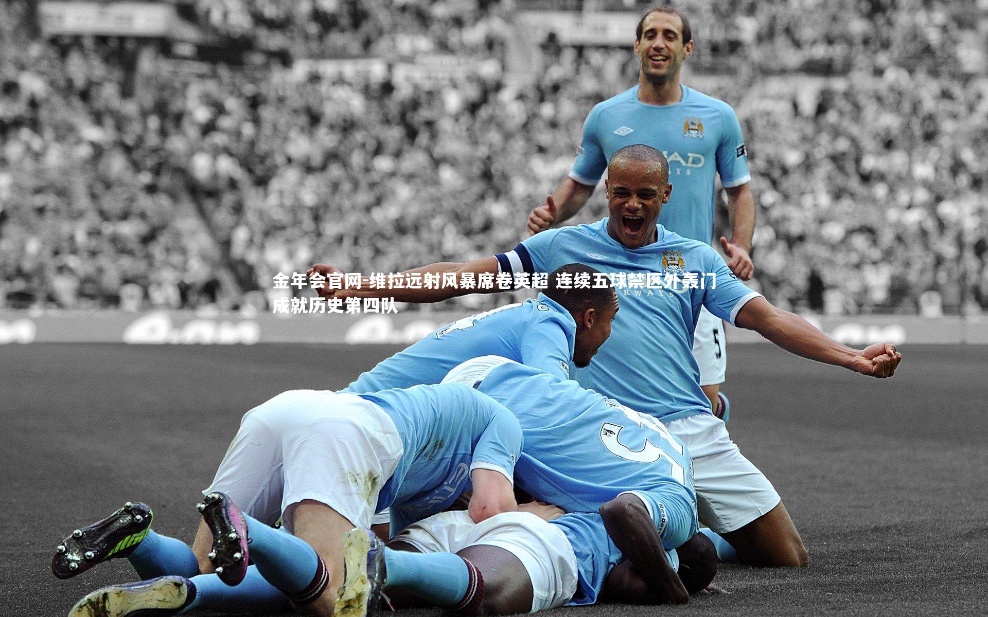 维拉远射风暴席卷英超 连续五球禁区外轰门成就历史第四队