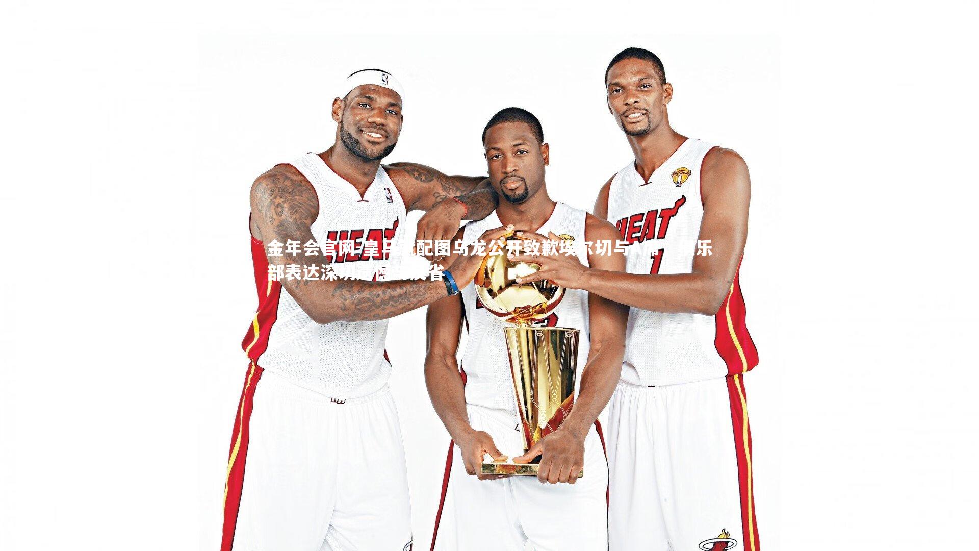 皇马就配图乌龙公开致歉埃尔切与A席,俱乐部表达深切遗憾与反省